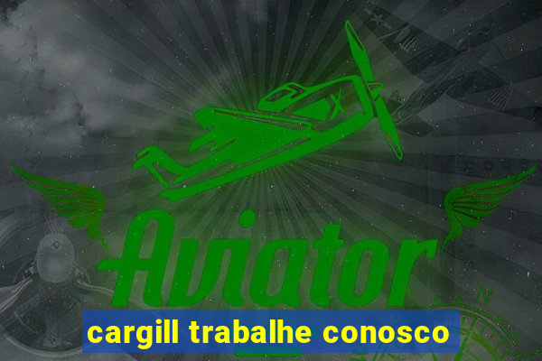 cargill trabalhe conosco