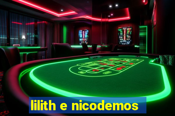 lilith e nicodemos