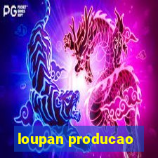 loupan producao