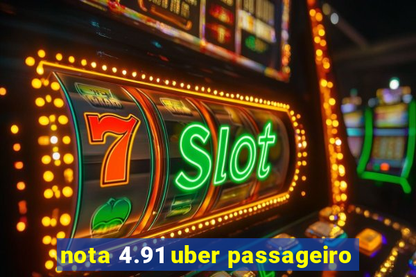 nota 4.91 uber passageiro