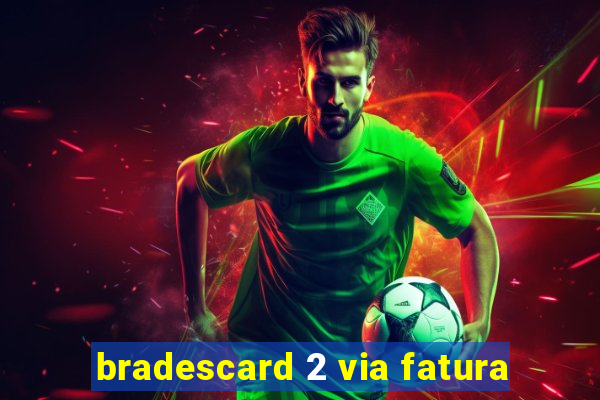 bradescard 2 via fatura