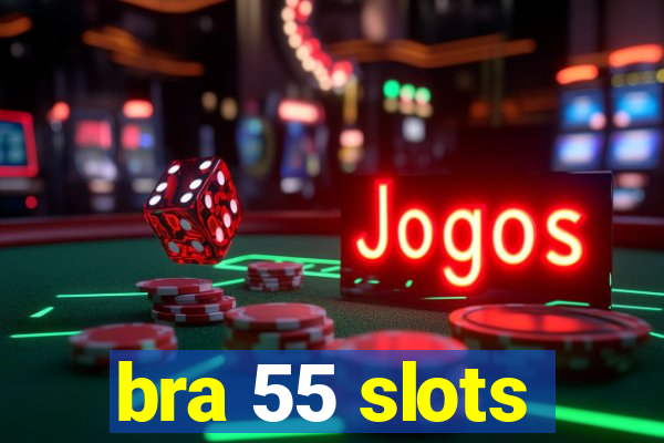 bra 55 slots