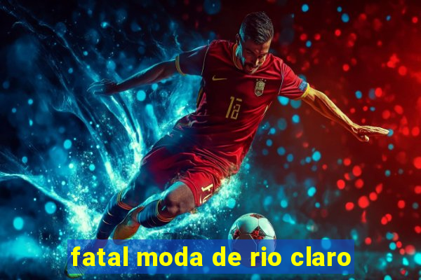 fatal moda de rio claro