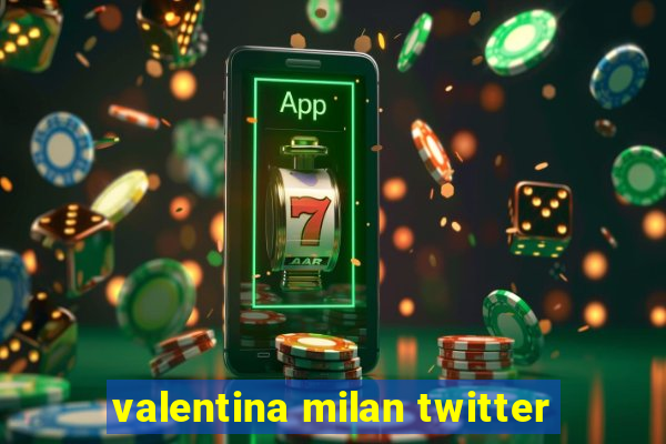 valentina milan twitter