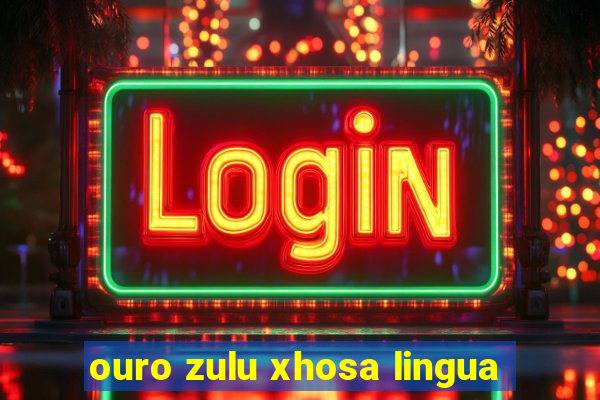 ouro zulu xhosa lingua