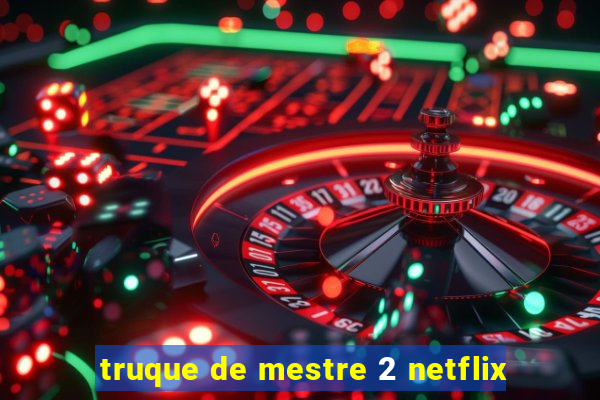 truque de mestre 2 netflix