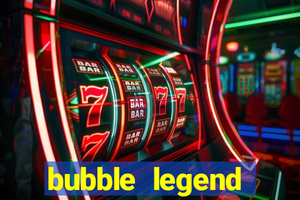 bubble legend ganhar dinheiro