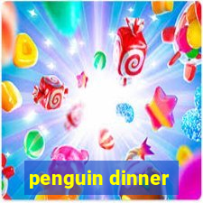 penguin dinner