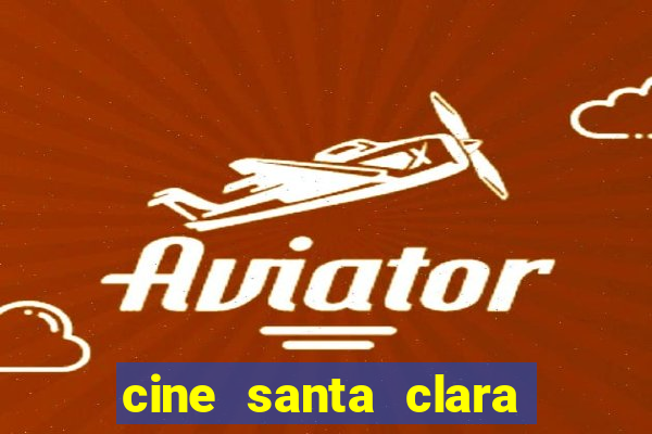 cine santa clara filmes em cartaz