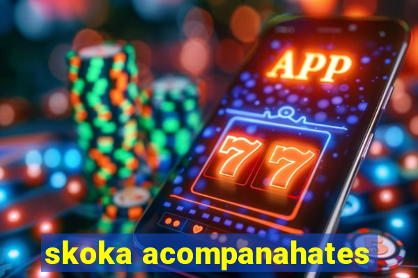 skoka acompanahates