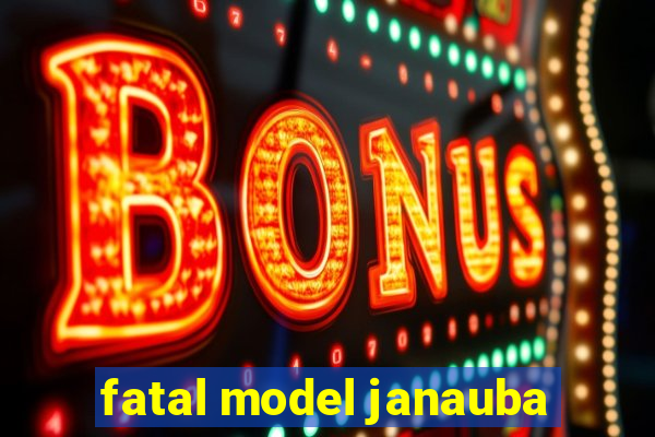 fatal model janauba