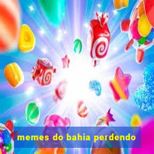 memes do bahia perdendo