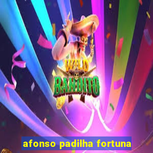 afonso padilha fortuna