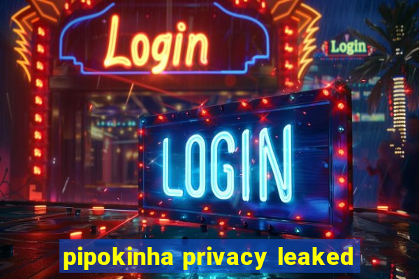 pipokinha privacy leaked