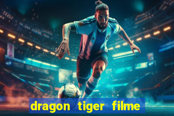 dragon tiger filme completo dublado online