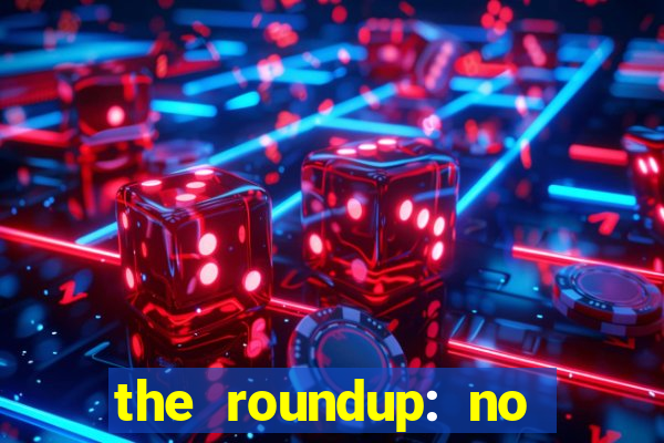 the roundup: no way out download