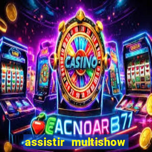 assistir multishow ao vivo de graca