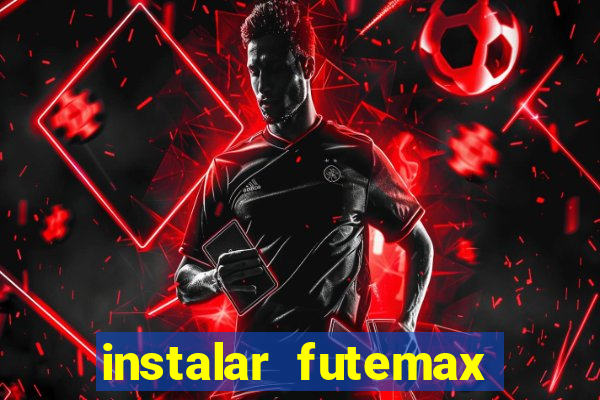 instalar futemax futebol ao vivo