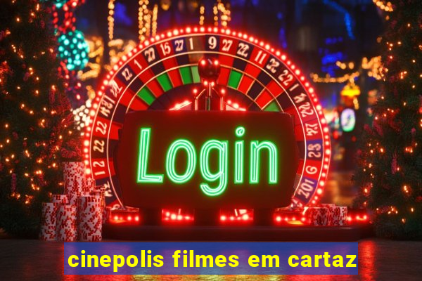 cinepolis filmes em cartaz