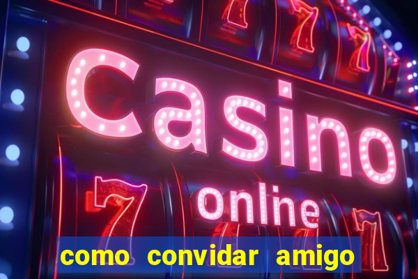 como convidar amigo estrela bet