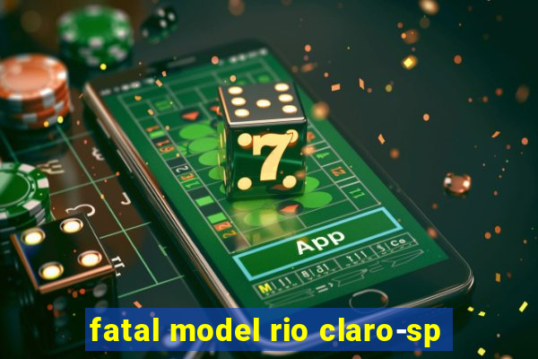 fatal model rio claro-sp